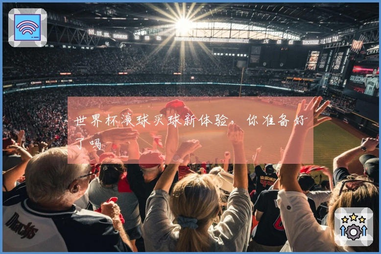 世界杯滚球买球新体验，你准备好了吗