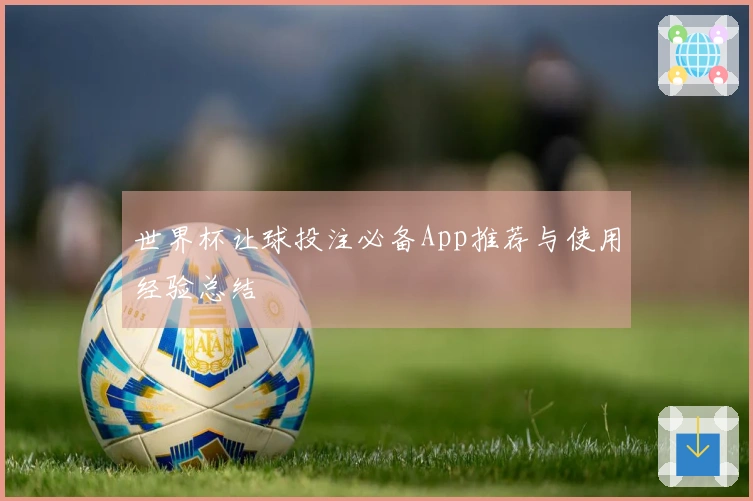 世界杯让球投注必备App推荐与使用经验总结