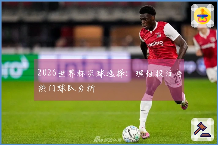 2026世界杯买球选择：理性投注与热门球队分析