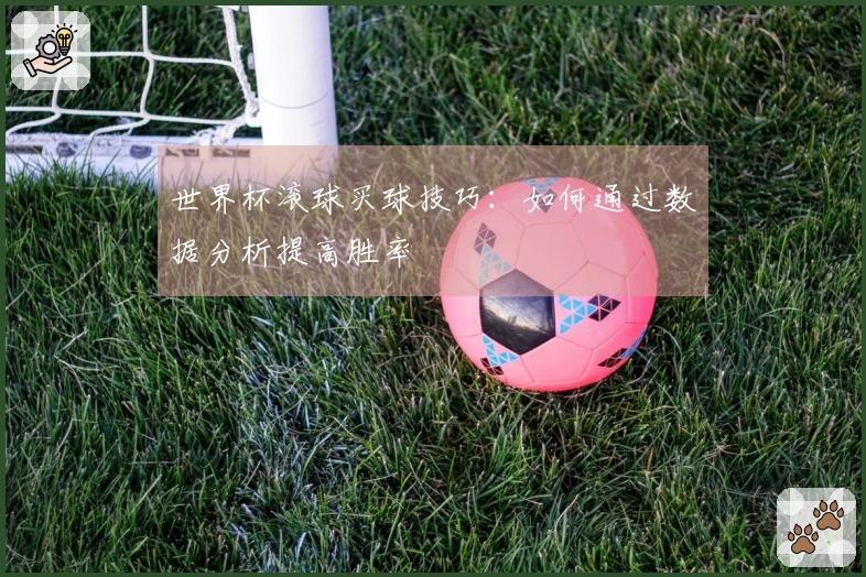 世界杯滚球买球技巧：如何通过数据分析提高胜率