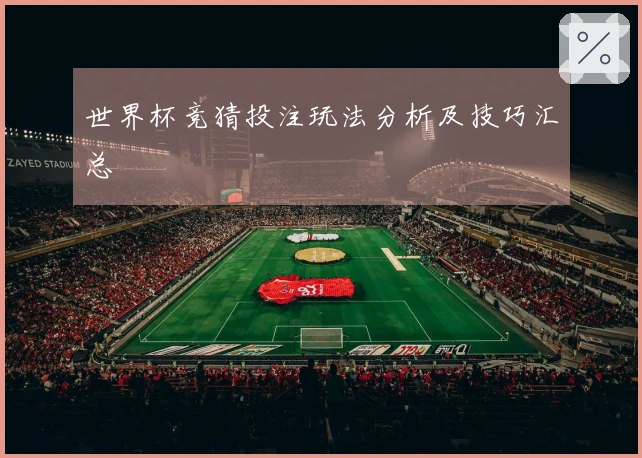 世界杯竞猜投注玩法分析及技巧汇总